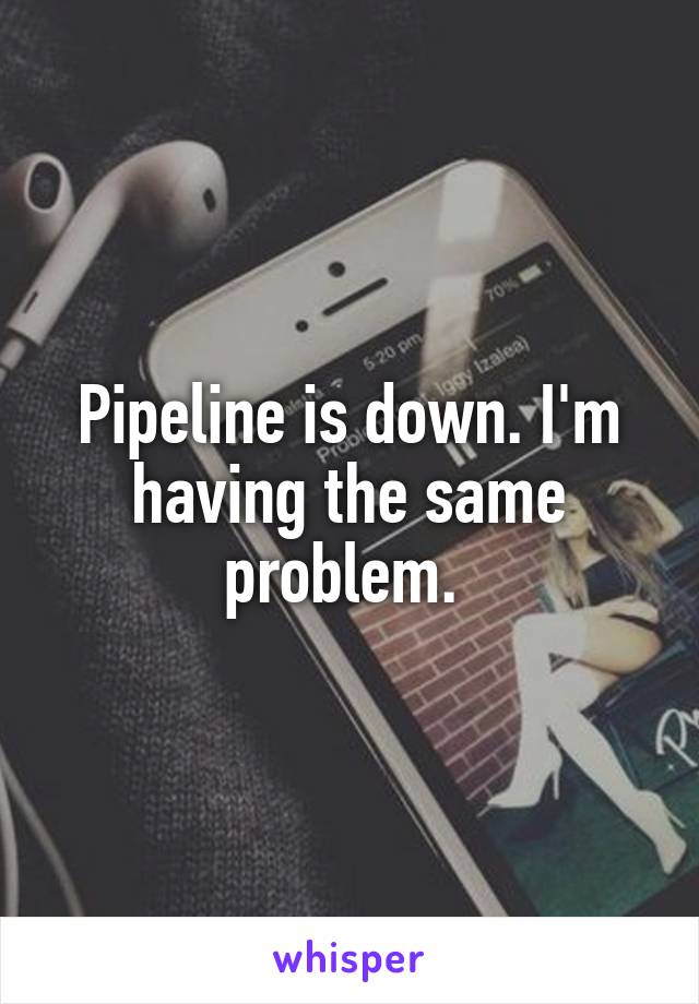 Pipeline is down. I'm having the same problem. 