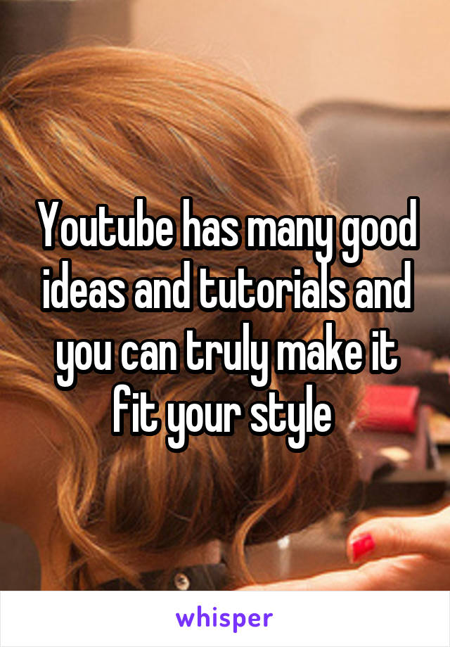 Youtube has many good ideas and tutorials and you can truly make it fit your style 