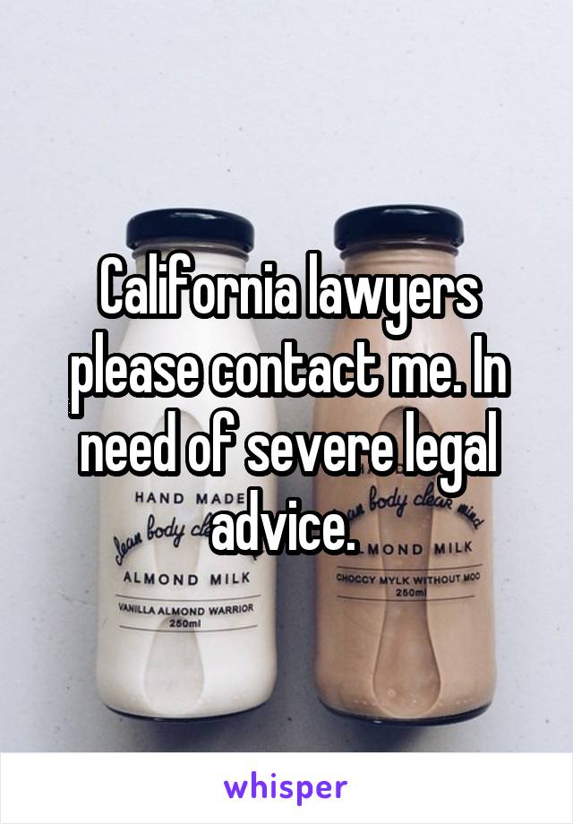 California lawyers please contact me. In need of severe legal advice. 