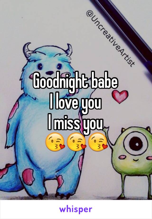 Goodnight babe 
I love you 
I miss you 
😘😘😘