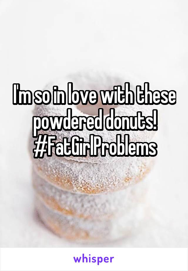 I'm so in love with these powdered donuts! #FatGirlProblems
