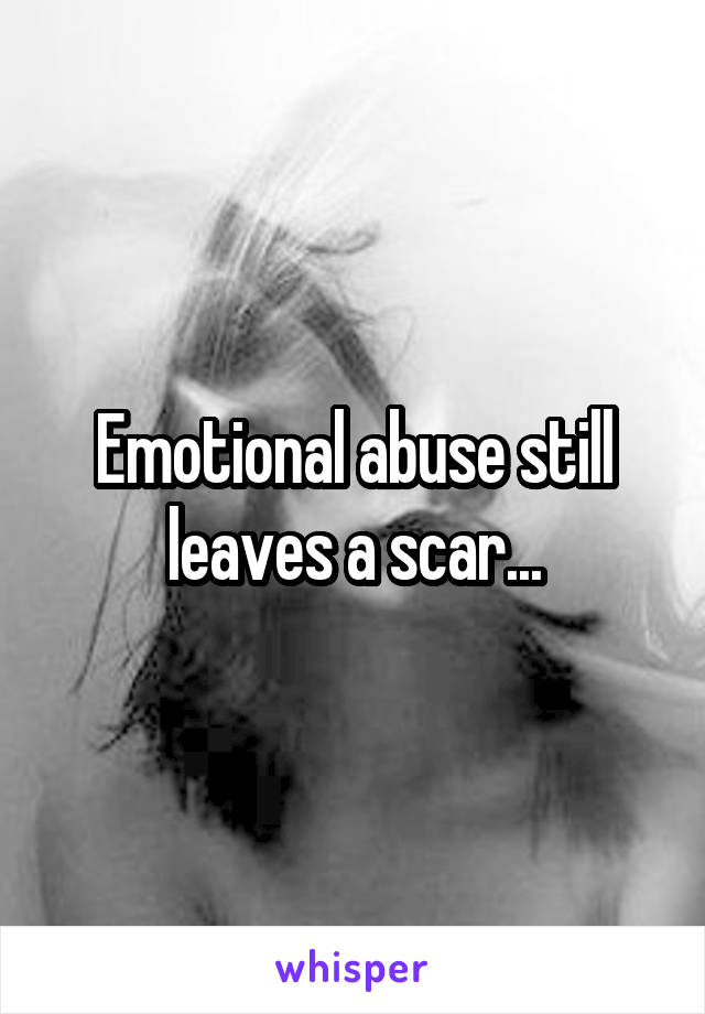 Emotional abuse still leaves a scar...