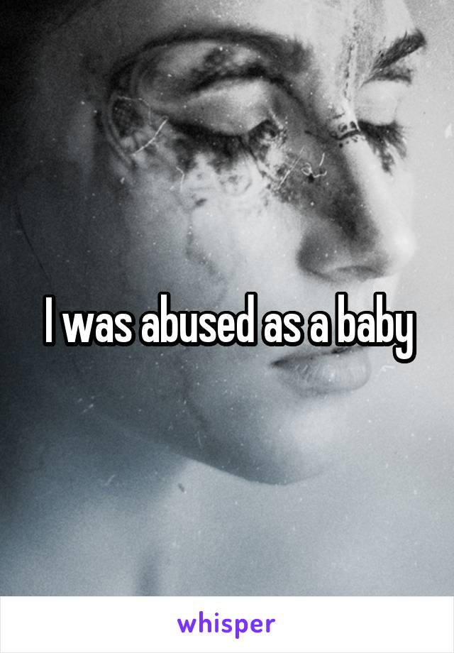 I was abused as a baby