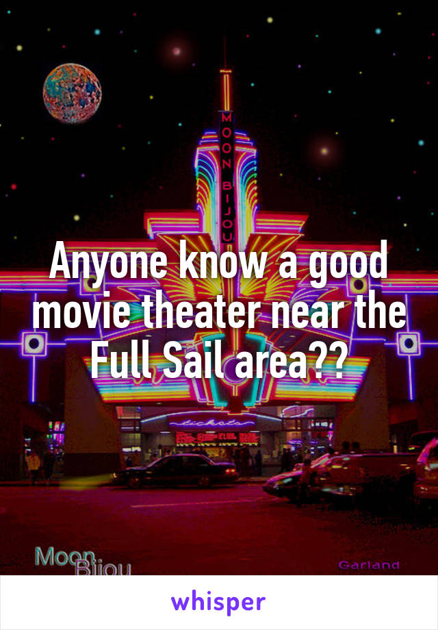 Anyone know a good movie theater near the Full Sail area??