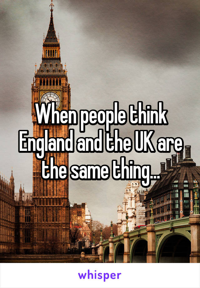 When people think England and the UK are the same thing...