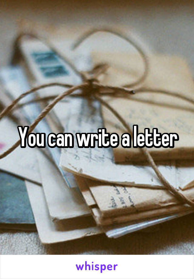 You can write a letter