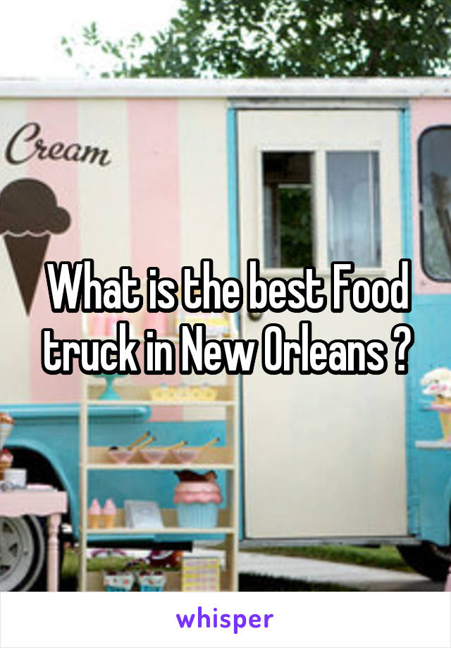 What is the best Food truck in New Orleans ?