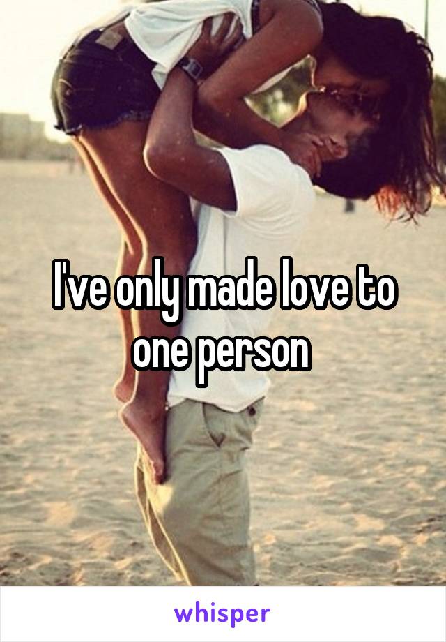 I've only made love to one person 