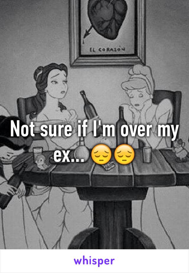 Not sure if I'm over my ex... 😔😔