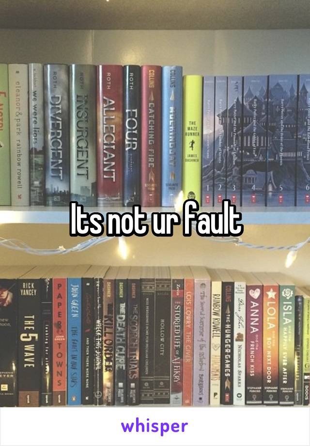 Its not ur fault
