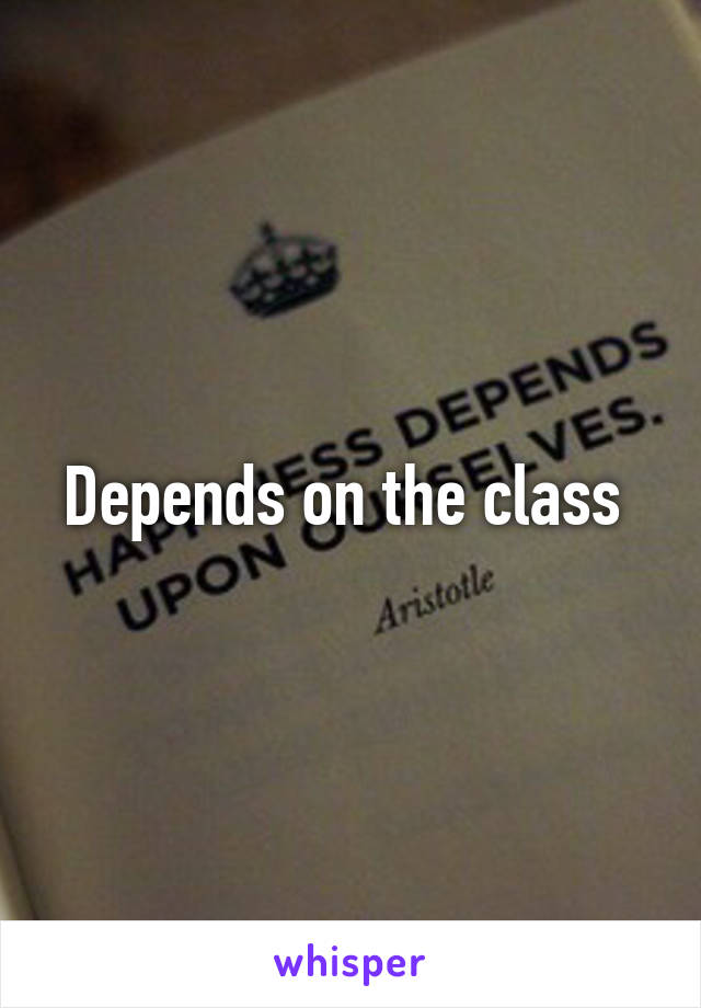 Depends on the class 