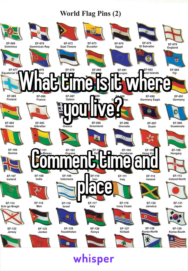 What time is it where you live? 

Comment time and place