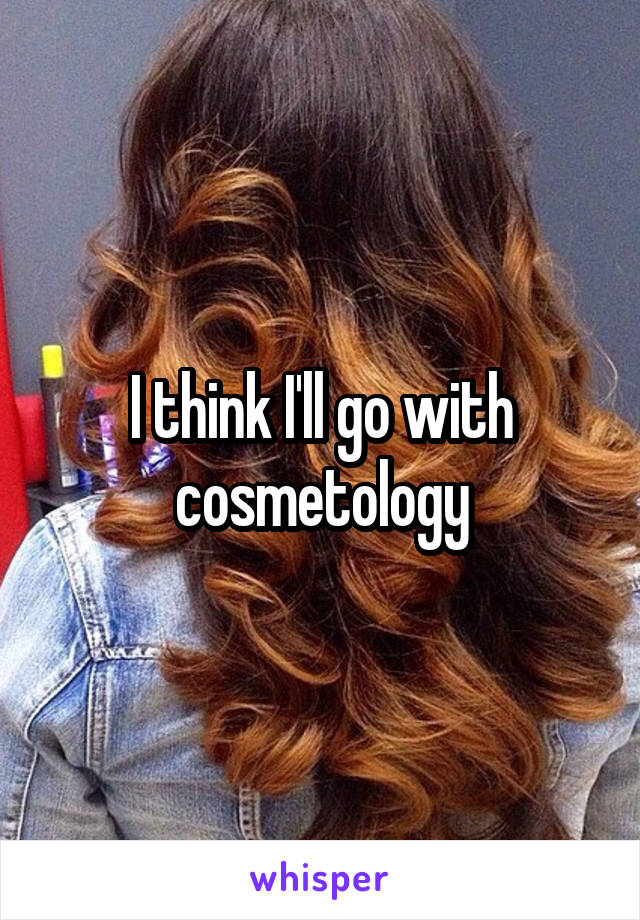 I think I'll go with cosmetology