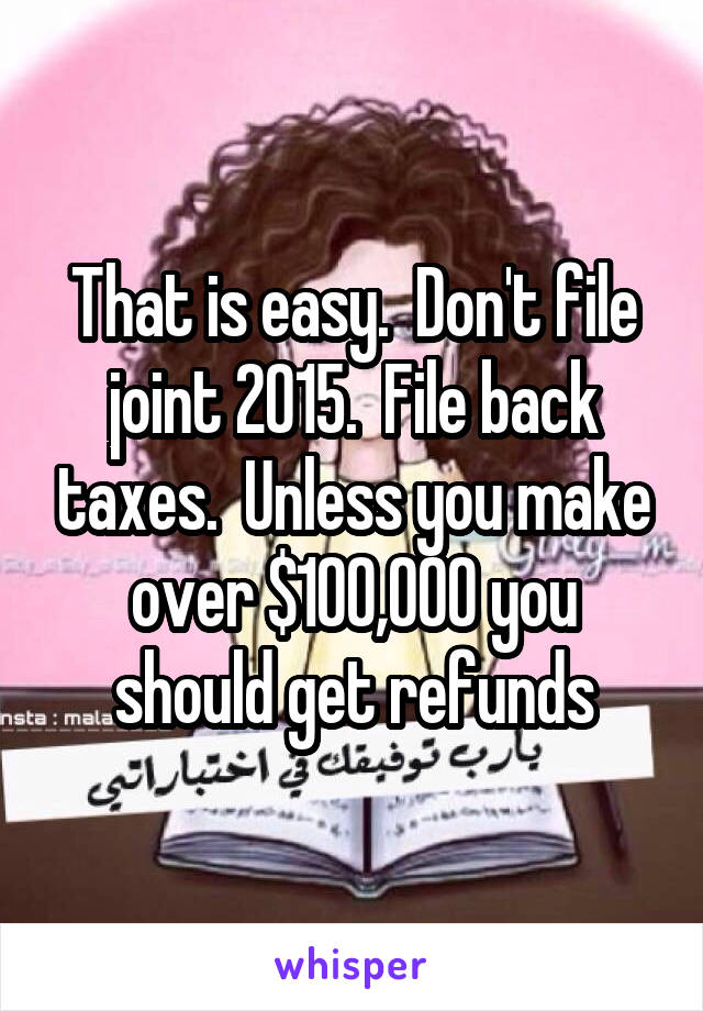 That is easy.  Don't file joint 2015.  File back taxes.  Unless you make over $100,000 you should get refunds