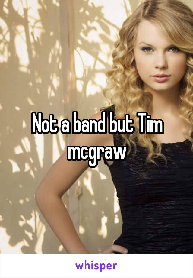 Not a band but Tim mcgraw