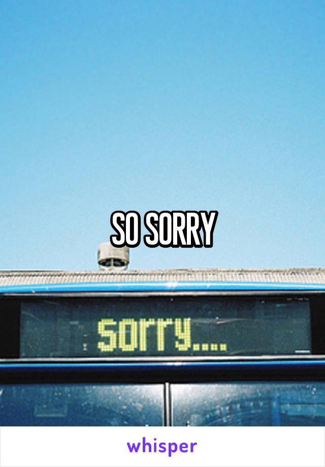 SO SORRY