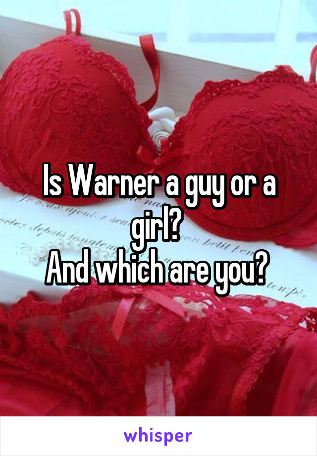 Is Warner a guy or a girl? 
And which are you? 