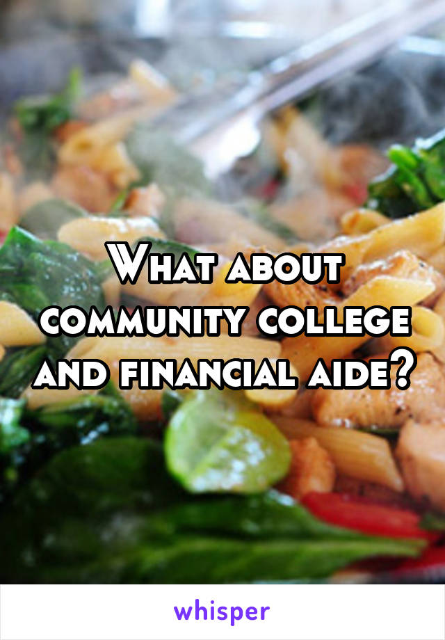 What about community college and financial aide?