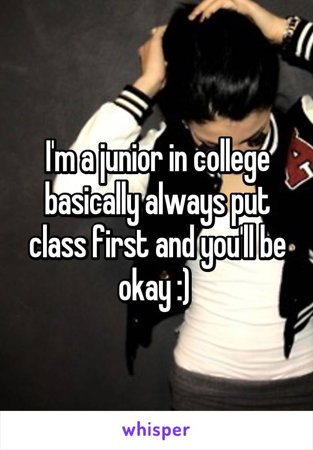 I'm a junior in college basically always put class first and you'll be okay :) 