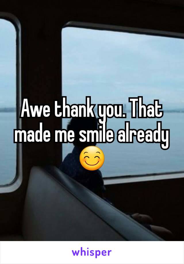 Awe thank you. That made me smile already 😊