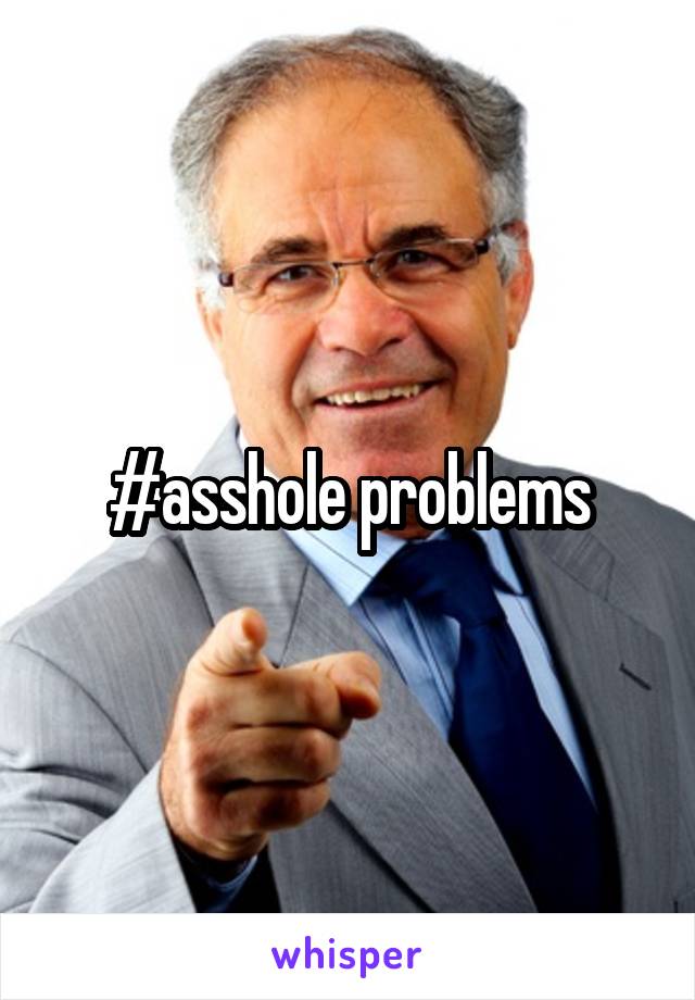 #asshole problems