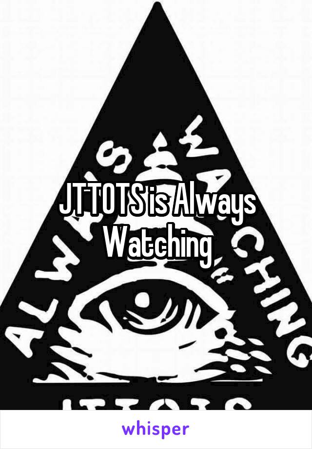 JTTOTS is Always Watching
