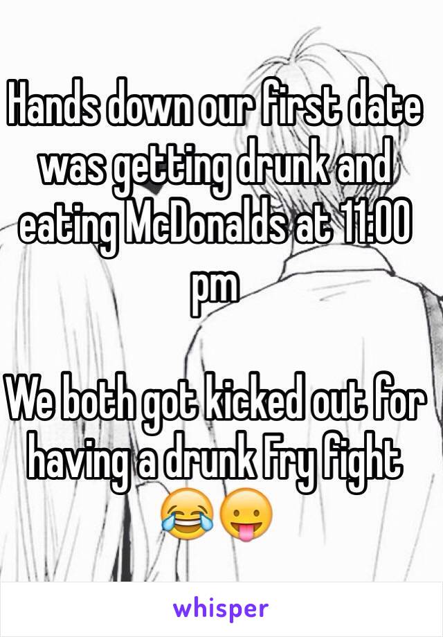 Hands down our first date was getting drunk and eating McDonalds at 11:00 pm 

We both got kicked out for having a drunk Fry fight 😂😛