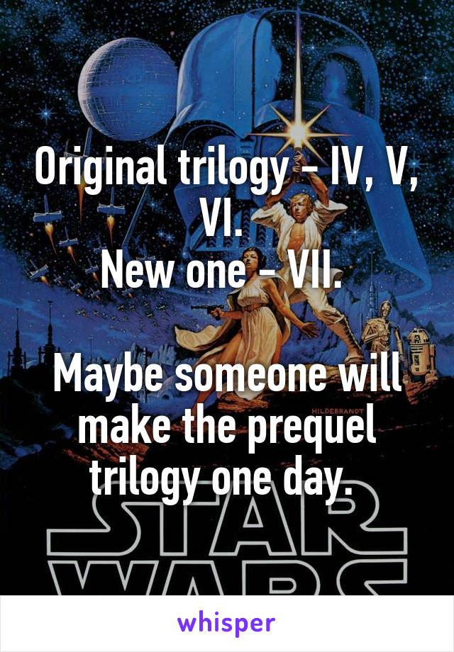 Original trilogy - IV, V, VI. 
New one - VII. 

Maybe someone will make the prequel trilogy one day. 