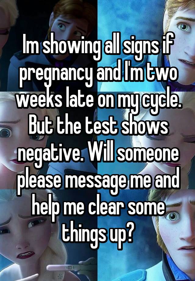 im-showing-all-signs-if-pregnancy-and-i-m-two-weeks-late-on-my-cycle