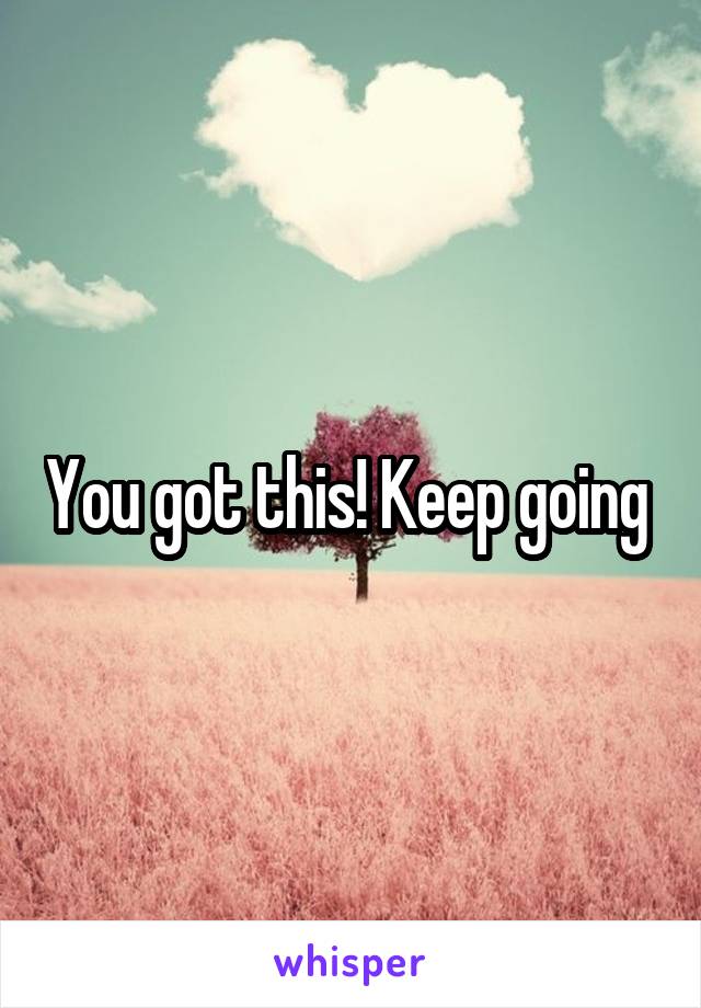You got this! Keep going 