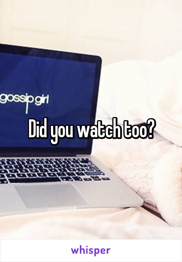 Did you watch too?