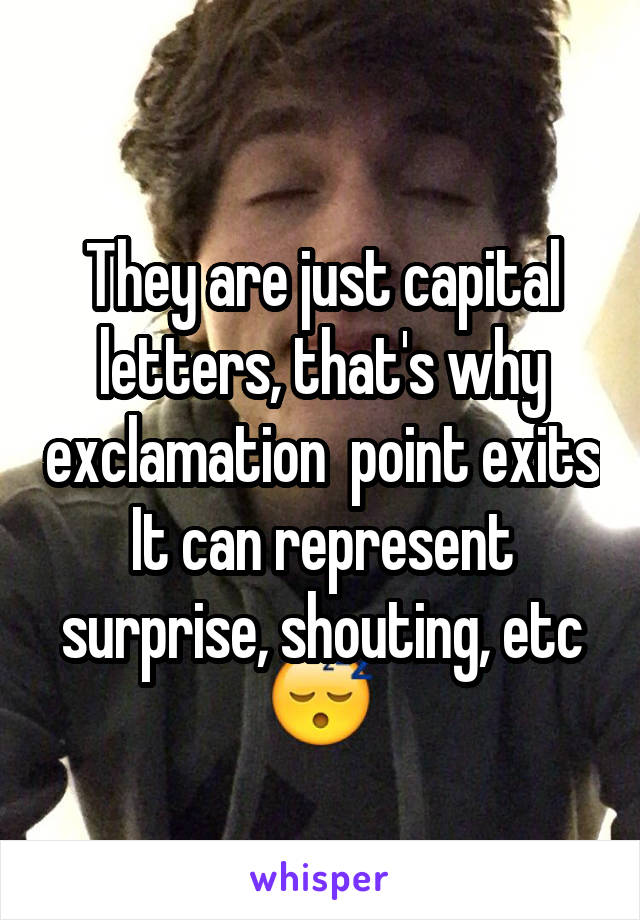 They are just capital letters, that's why exclamation  point exits
It can represent surprise, shouting, etc