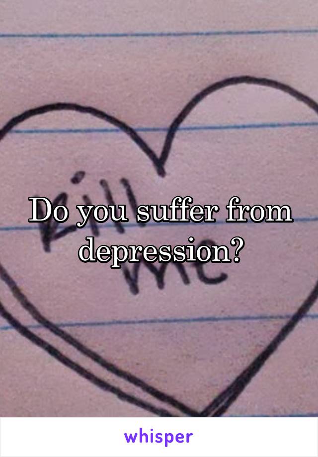 Do you suffer from depression?