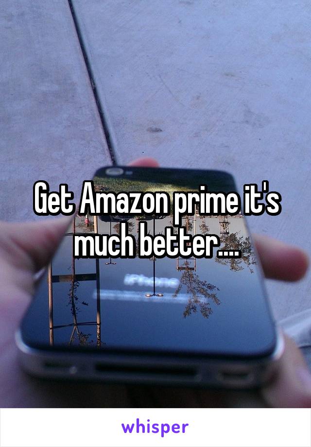 Get Amazon prime it's much better....