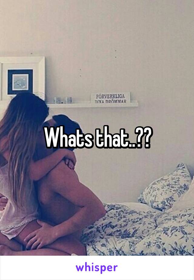 Whats that..??