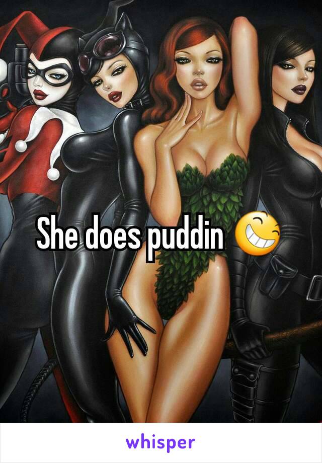 She does puddin 😆