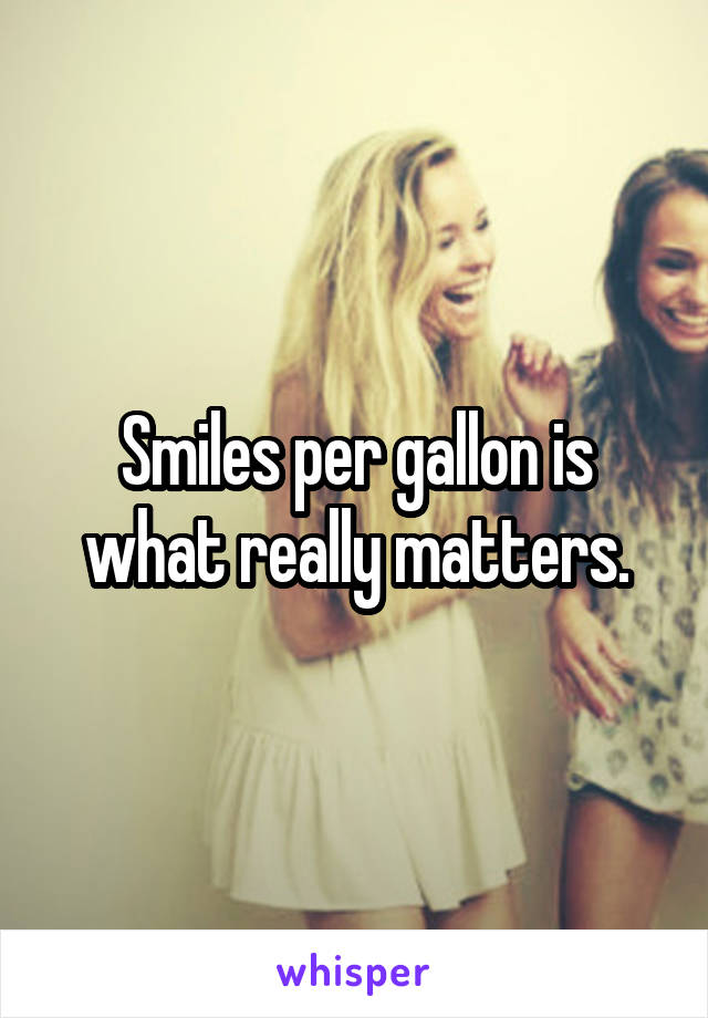 Smiles per gallon is what really matters.