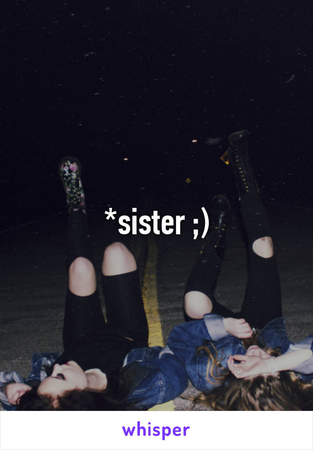 *sister ;)
