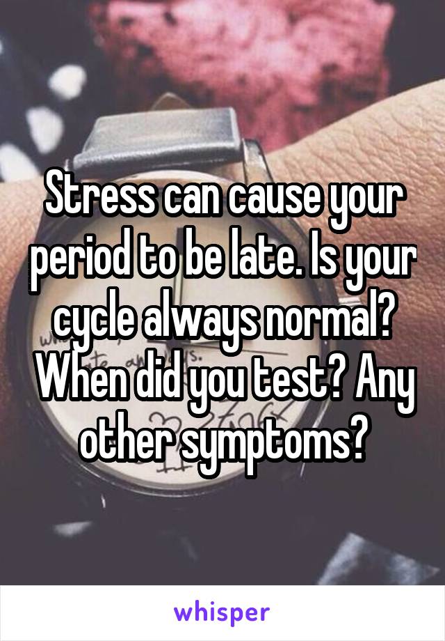 Stress can cause your period to be late. Is your cycle always normal? When did you test? Any other symptoms?