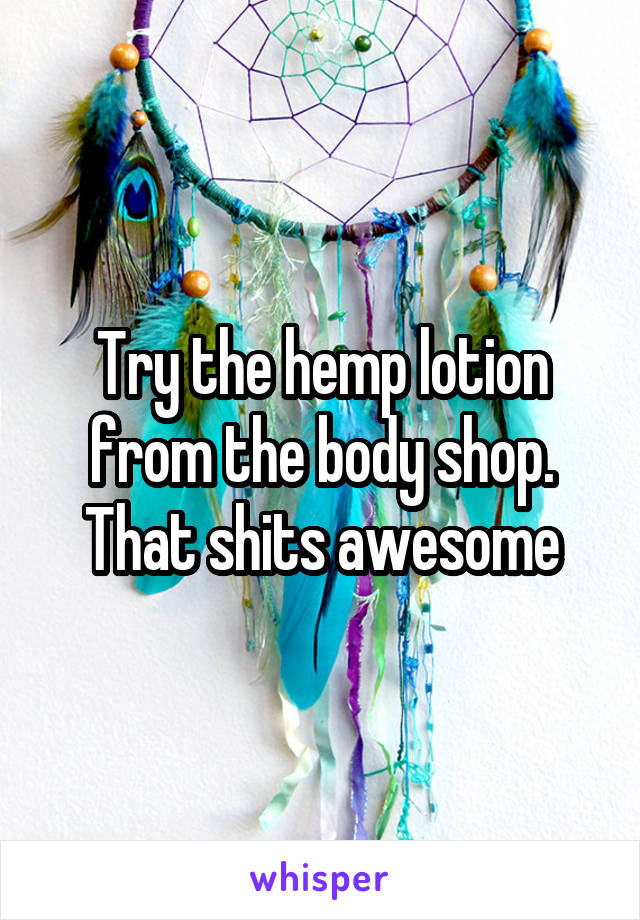Try the hemp lotion from the body shop. That shits awesome