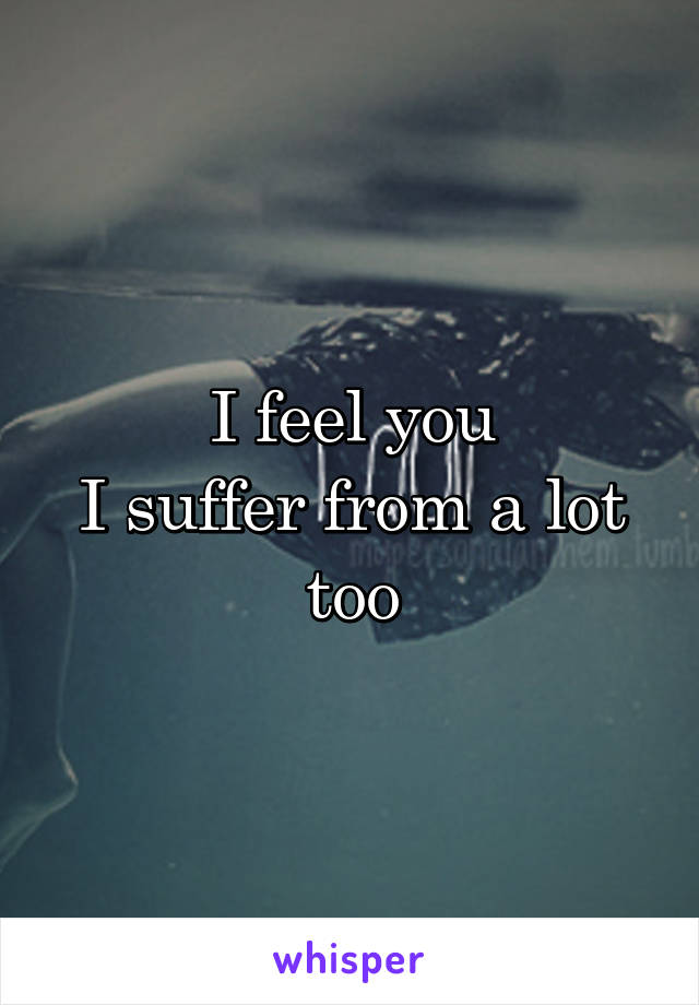 I feel you
I suffer from a lot too