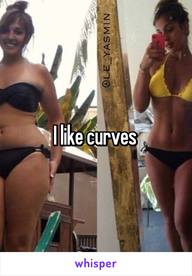I like curves 