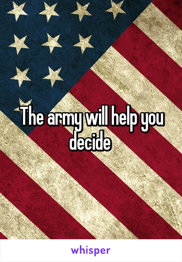 The army will help you decide 