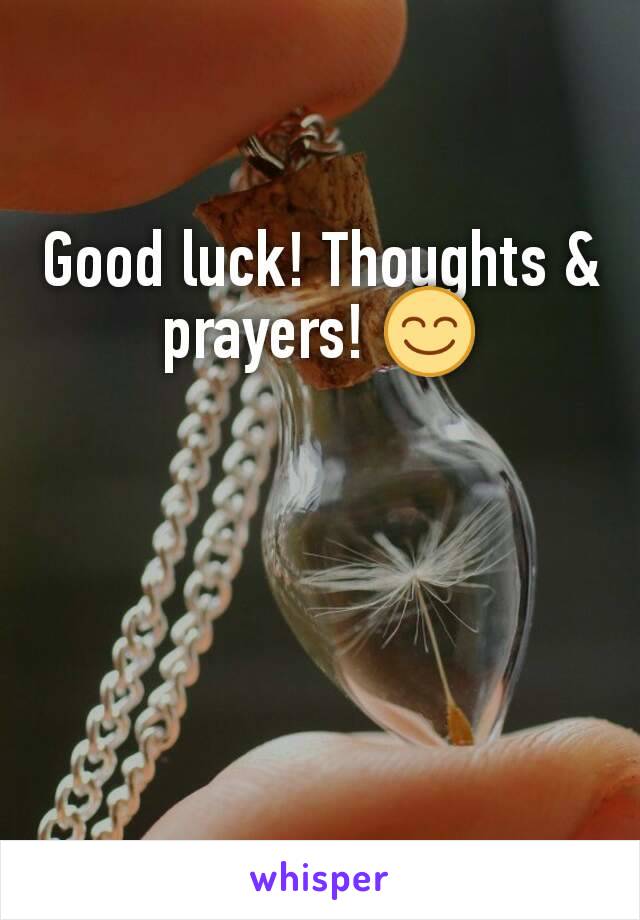 Good luck! Thoughts & prayers! 😊