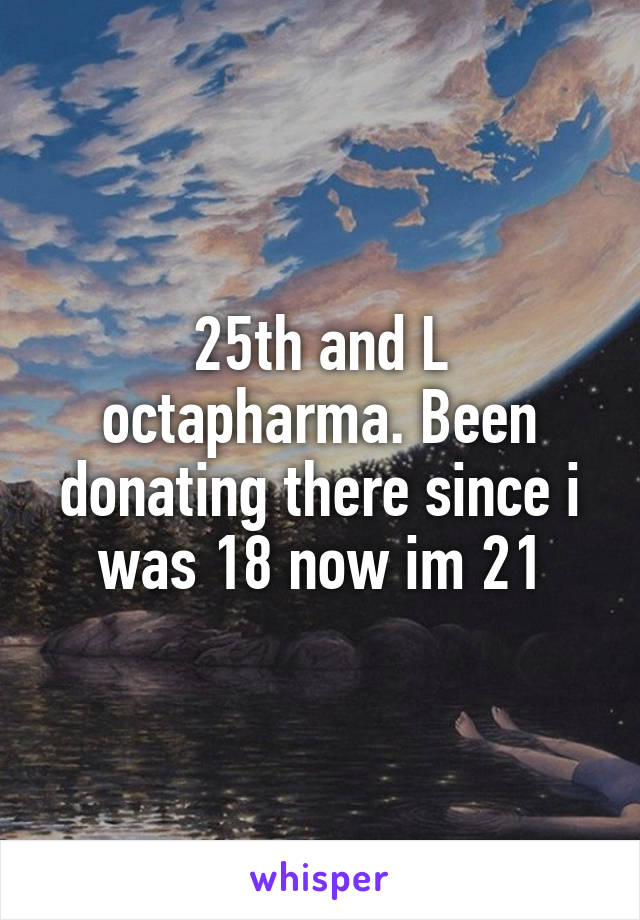 25th and L octapharma. Been donating there since i was 18 now im 21