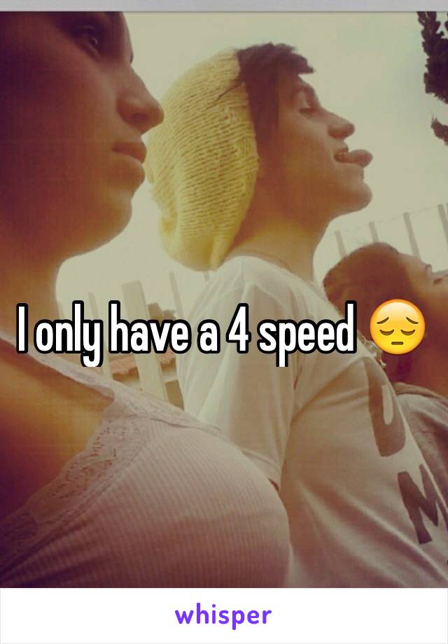 I only have a 4 speed 😔