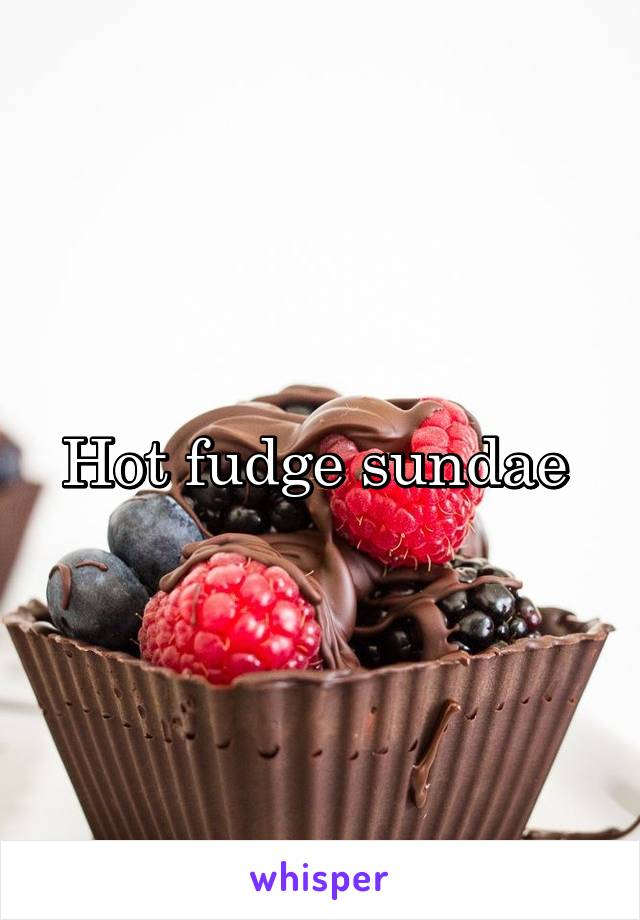 Hot fudge sundae 