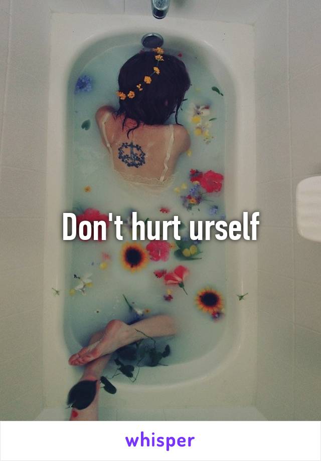 Don't hurt urself