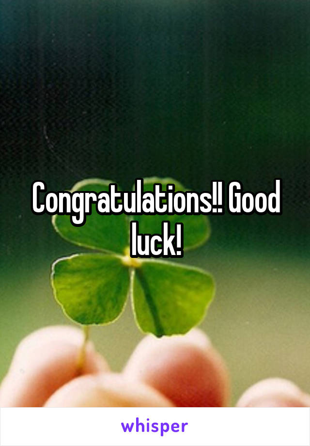 Congratulations!! Good luck!