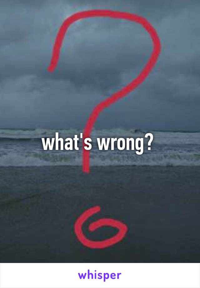 what's wrong? 